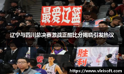 辽宁与四川总决赛激战正酣比分揭晓引发热议